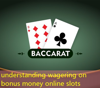 understanding wagering on bonus money online slots